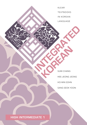 Integrated Korean: High Intermediate 1 - Chang, Sumi, and Jeong, Hee-Jeong, and Sohn, Ho-Min (Editor)
