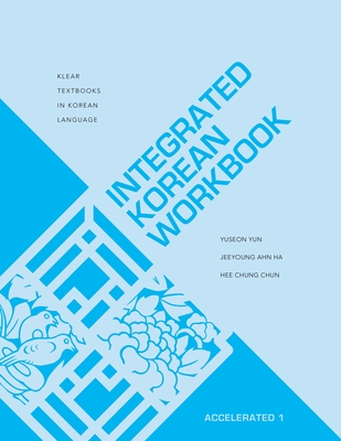 Integrated Korean Workbook: Accelerated 1 - Yun, Yuseon, and Ha, Jeeyoung Ahn, and Chun, Hee Chung