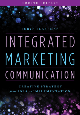 Integrated Marketing Communication: Creative Strategy from Idea to Implementation - Blakeman, Robyn