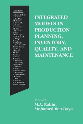 Integrated Models in Production Planning, Inventory, Quality, and Maintenance - Rahim, M A (Editor), and Ben-Daya, Mohamed (Editor)