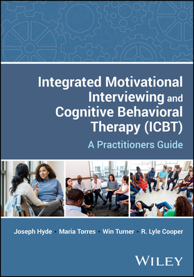 Integrated Motivational Interviewing and Cognitive Behavioral Therapy (Icbt): A Practitioners Guide - Hyde, Joseph, and Torres, Maria, and Turner, Win