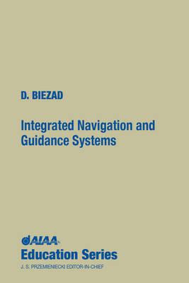 Integrated Navigation and Guidance Systems - Biezad, Daniel J, and Biezard, Daniel J, and D Biezad, Qed Educational Services