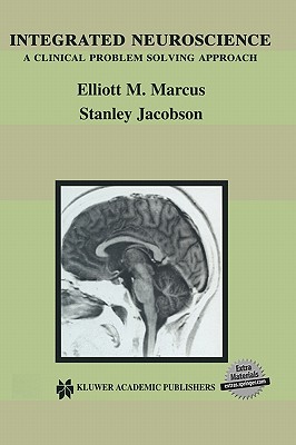 Integrated Neuroscience: A Clinical Problem Solving Approach - Marcus, Elliott M, MD, and Jacobson, Stanley, PhD