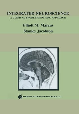 Integrated Neuroscience: A Clinical Problem Solving Approach - Marcus, Elliott M, MD, and Jacobson, Stanley, PhD