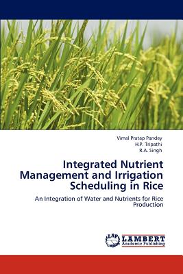 Integrated Nutrient Management and Irrigation Scheduling in Rice - Pandey, Vimal Pratap, and Tripathi, H P, and Singh, R a