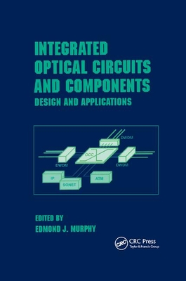 Integrated Optical Circuits and Components: Design and Applications - Murphy, Edmond J.