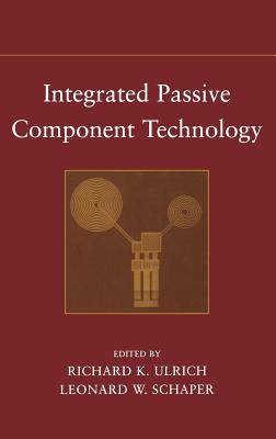 Integrated Passive Component Technology - Ulrich, Richard K (Editor), and Schaper, Leonard W (Editor)