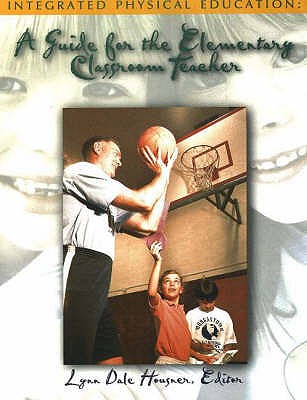 Integrated Physical Education: A Guide for the Elementary Classroom Teacher - Housner, Lynn Dale