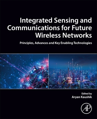 Integrated Sensing and Communications for Future Wireless Networks: Principles, Advances and Key Enabling Technologies - Kaushik, Aryan, PhD (Editor)