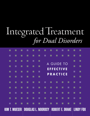 Integrated Treatment for Dual Disorders: A Guide to Effective Practice - Mueser, Kim T, PhD, and Noordsy, Douglas L, MD, and Drake, Robert E, MD, PhD