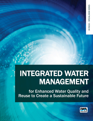 Integrated Water Management for Enhanced Water Quality and Reuse to Create a Sustainable Future - Rene, Eldon R. (Editor), and Jegatheesan, Veeriah (Editor), and Shu, Li (Editor)