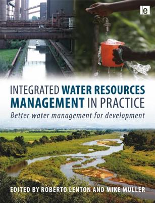 Integrated Water Resources Management in Practice: Better Water Management for Development - Lenton, Roberto (Editor), and Muller, Mike (Editor)