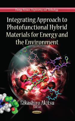 Integrating Approach to Photofunctional Hybrid Materials for Energy & the Environment - Akitsu, Takashiro (Editor)