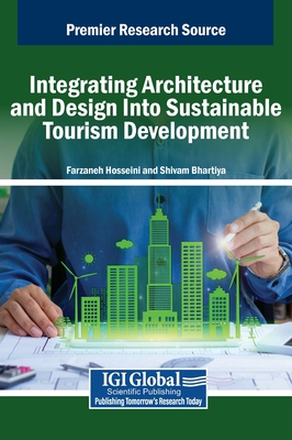 Integrating Architecture and Design Into Sustainable Tourism Development - Hosseini, Farzaneh (Editor), and Bhartiya, Shivam (Editor)