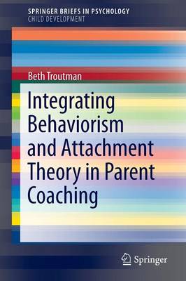 Integrating Behaviorism and Attachment Theory in Parent Coaching - Troutman, Beth