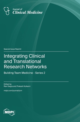 Integrating Clinical and Translational Research Networks: Building Team Medicine - Series 2 - Salgia, Ravi (Guest editor), and Kulkarni, Prakash (Guest editor)