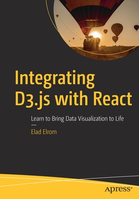 Integrating D3.Js with React: Learn to Bring Data Visualization to Life - Elrom, Elad