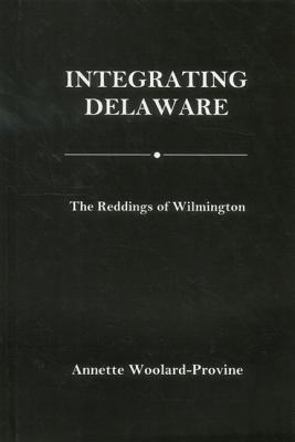 Integrating Delaware: The Reddings of Wilmington - Woolard-Provine, Annette