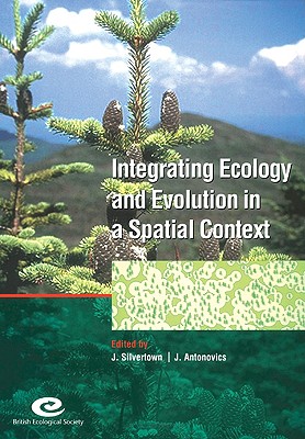 Integrating Ecology and Evolution in a Spatial Context: 14th Special Symposium of the British Ecological Society - Silvertown, Jonathan (Editor), and Antonovics, Janis (Editor)