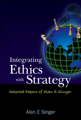 Integrating Ethics with Strategy: Selected Papers of Alan E Singer - Singer, Alan E