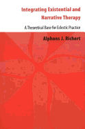 Integrating Existential & Narrative Therapy: A Theoretical Base for Eclectic Practice - Richert, Alphons J.