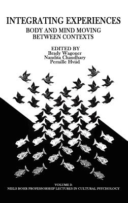 Integrating Experiences: Body and Mind Moving Between Contexts (HC) - Wagoner, Brady (Editor), and Chaudhary, Nandita, Dr. (Editor), and Hviid, Pernille (Editor)