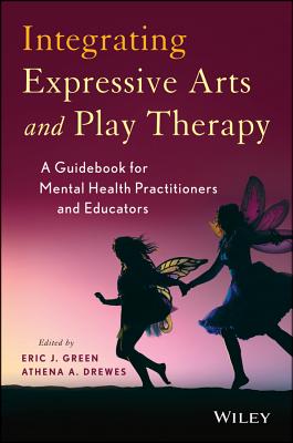 Integrating Expressive Arts and Play Therapy with Children and Adolescents - Green, Eric J (Editor), and Drewes, Athena A, PsyD (Editor)