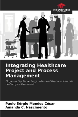 Integrating Healthcare Project and Process Management - Csar, Paulo Srgio Mendes, and Nascimento, Amanda C