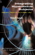 Integrating Hypertextual Subjects: Computers, Composition, and Academic Labor - Samuels, Robert, and Hawisher, Gail (Series edited by), and Selfe, Cynthia (Series edited by)