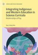 Integrating Indigenous and Western Education in Science Curricula: Relationships at Play