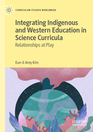 Integrating Indigenous and Western Education in Science Curricula: Relationships at Play