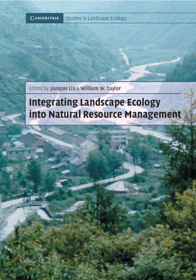 Integrating Landscape Ecology into Natural Resource Management - Liu, Jianguo (Editor), and Taylor, William W. (Editor)