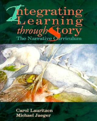 Integrating Learning Through Story: The Narrative Curriculum - Lauritzen, Carol, and Jaeger, Michael