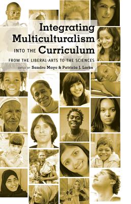 Integrating Multiculturalism Into the Curriculum: From the Liberal Arts to the Sciences - Steinberg, Shirley R (Editor), and Mayo, Sandra (Editor), and Larke, Patricia J (Editor)