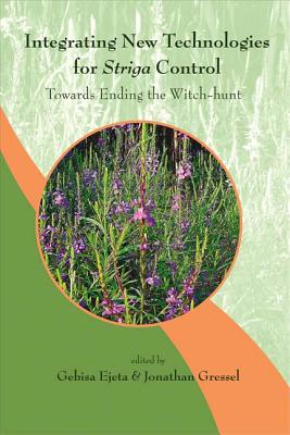 Integrating New Technologies for Striga Control: Towards Ending the Witch-Hunt - Ejeta, Gebisa (Editor), and Gressel, Jonathan, Dr. (Editor)