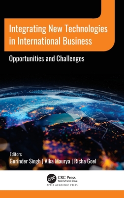 Integrating New Technologies in International Business: Opportunities and Challenges - Singh, Gurinder (Editor), and Maurya, Alka (Editor), and Goel, Richa (Editor)