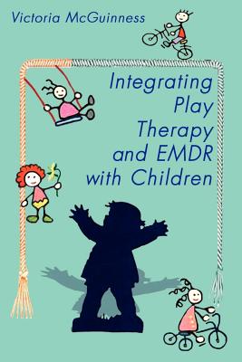 Integrating Play Therapy and Emdr with Children - McGuinness, Victoria