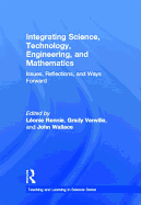 Integrating Science, Technology, Engineering, and Mathematics: Issues, Reflections, and Ways Forward