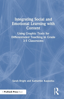 Integrating Social and Emotional Learning with Content: Using Graphic Texts for Differentiated Teaching in Grade 3-5 Classrooms - Bright, Sarah, and Kapustka, Katherine