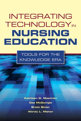 Integrating Technology in Nursing Education: Tools for the Knowledge Era: Tools for the Knowledge Era - Mastrian, Kathleen, and McGonigle, Dee, and Mahan, Wendy L