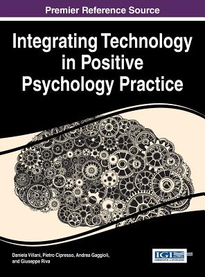 Integrating Technology in Positive Psychology Practice - Villani, Daniela (Editor), and Cipresso, Pietro (Editor), and Gaggioli, Andrea (Editor)