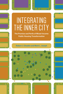 Integrating the Inner City: The Promise and Perils of Mixed-Income Public Housing Transformation - Chaskin, Robert J, and Joseph, Mark L