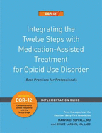 Integrating the Twelve Steps with Medication-Assisted Treatment for Opioid Use Disorder: Best Practices for Professionals: Implementation Guide (Five Sets)