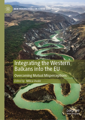 Integrating the Western Balkans Into the EU: Overcoming Mutual Misperceptions - Uvalic, Milica (Editor)