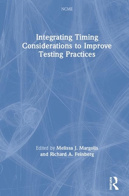 Integrating Timing Considerations to Improve Testing Practices - Margolis, Melissa J. (Editor), and Feinberg, Richard A. (Editor)