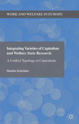 Integrating Varieties of Capitalism and Welfare State Research: A Unified Typology of Capitalisms - Schrder, Martin