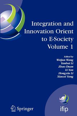 Integration and Innovation Orient to E-Society Volume 1: Seventh Ifip International Conference on E-Business, E-Services, and E-Society (I3e2007), October 10-12, Wuhan, China - Wang, Weijun (Editor), and Li, Yanhui (Editor), and Duan, Zhao (Editor)