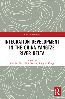 Integration Development in the China Yangtze River Delta - Liu, Zhibiao (Editor), and Xu, Ning (Editor), and Kong, Lingchi (Editor)