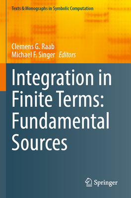 Integration in Finite Terms: Fundamental Sources - Raab, Clemens G. (Editor), and Singer, Michael F. (Editor)