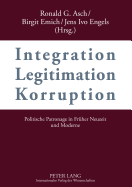 Integration - Legitimation - Korruption- Integration - Legitimation - Corruption: Politische Patronage in Frueher Neuzeit Und Moderne- Political Patronage in Early Modern and Modern History